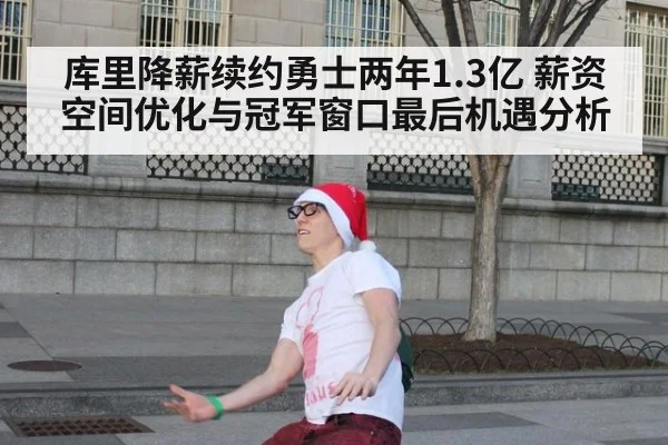 库里降薪续约勇士两年1.3亿 薪资空间优化与冠军窗口最后机遇分析