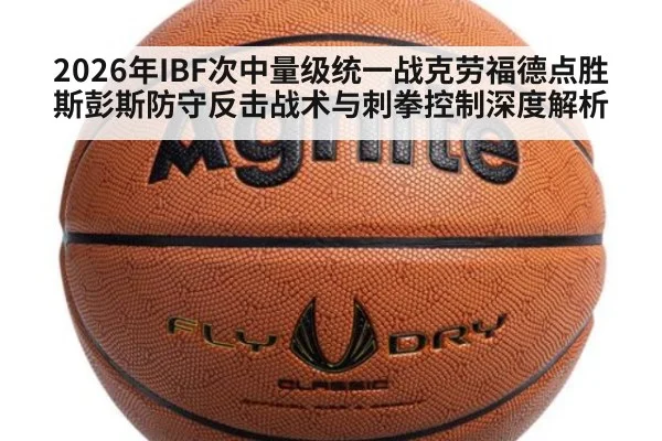 2026年IBF次中量级统一战克劳福德点胜斯彭斯防守反击战术与刺拳控制深度解析