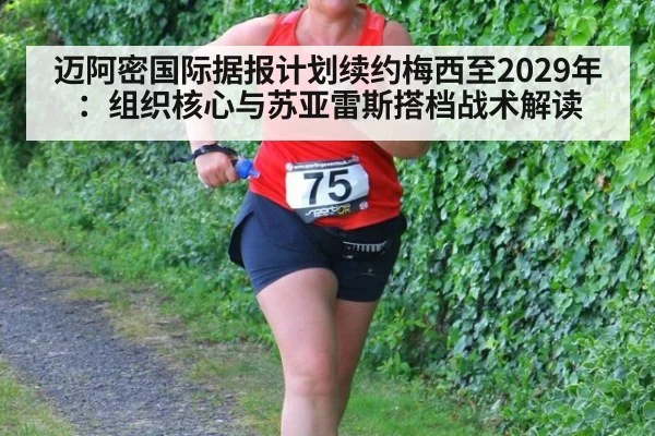 迈阿密国际据报计划续约梅西至2029年:组织核心与苏亚雷斯搭档战术解读